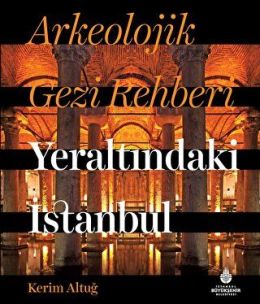 Arkeolojik Gezi Rehberi - Yeraltındaki İstanbul