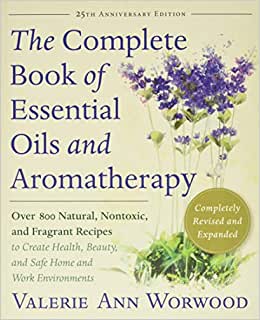 The Complete Book of Essential Oils and Aromatherapy, Revised and Expanded: Over 800 Natural, Nontoxic, and Fragrant Recipes to Create Health, Beauty, and Safe Home and Work Environments : Worwood, Valerie Ann: Kitap
